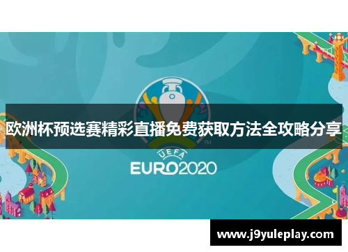 欧洲杯预选赛精彩直播免费获取方法全攻略分享