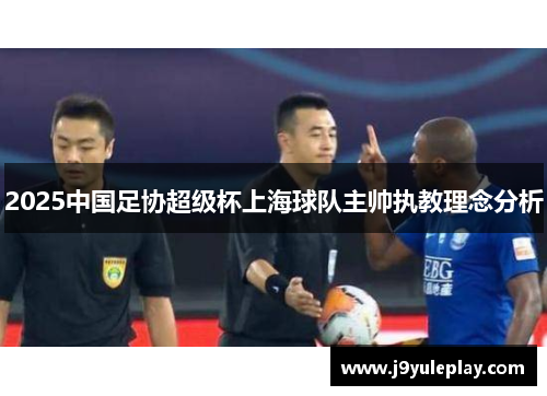 2025中国足协超级杯上海球队主帅执教理念分析