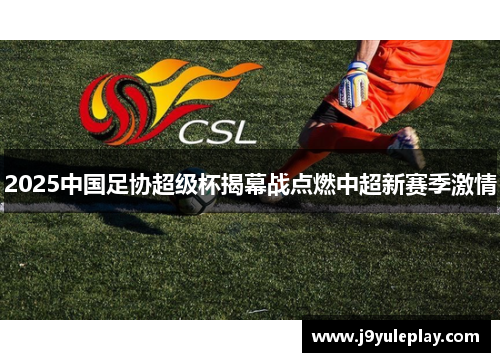 2025中国足协超级杯揭幕战点燃中超新赛季激情