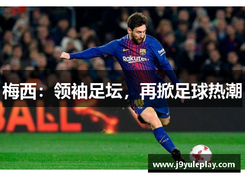 梅西：领袖足坛，再掀足球热潮
