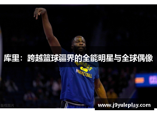 库里：跨越篮球疆界的全能明星与全球偶像